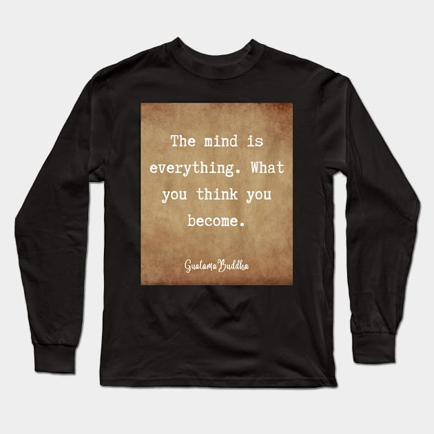 The mind is everything. What you think you become. Guatama Buddha quote Long Sleeve T-Shirt by Leap Arts